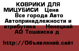 КОВРИКИ ДЛЯ МИЦУБИСИ › Цена ­ 1 500 - Все города Авто » Автопринадлежности и атрибутика   . Ненецкий АО,Тошвиска д.